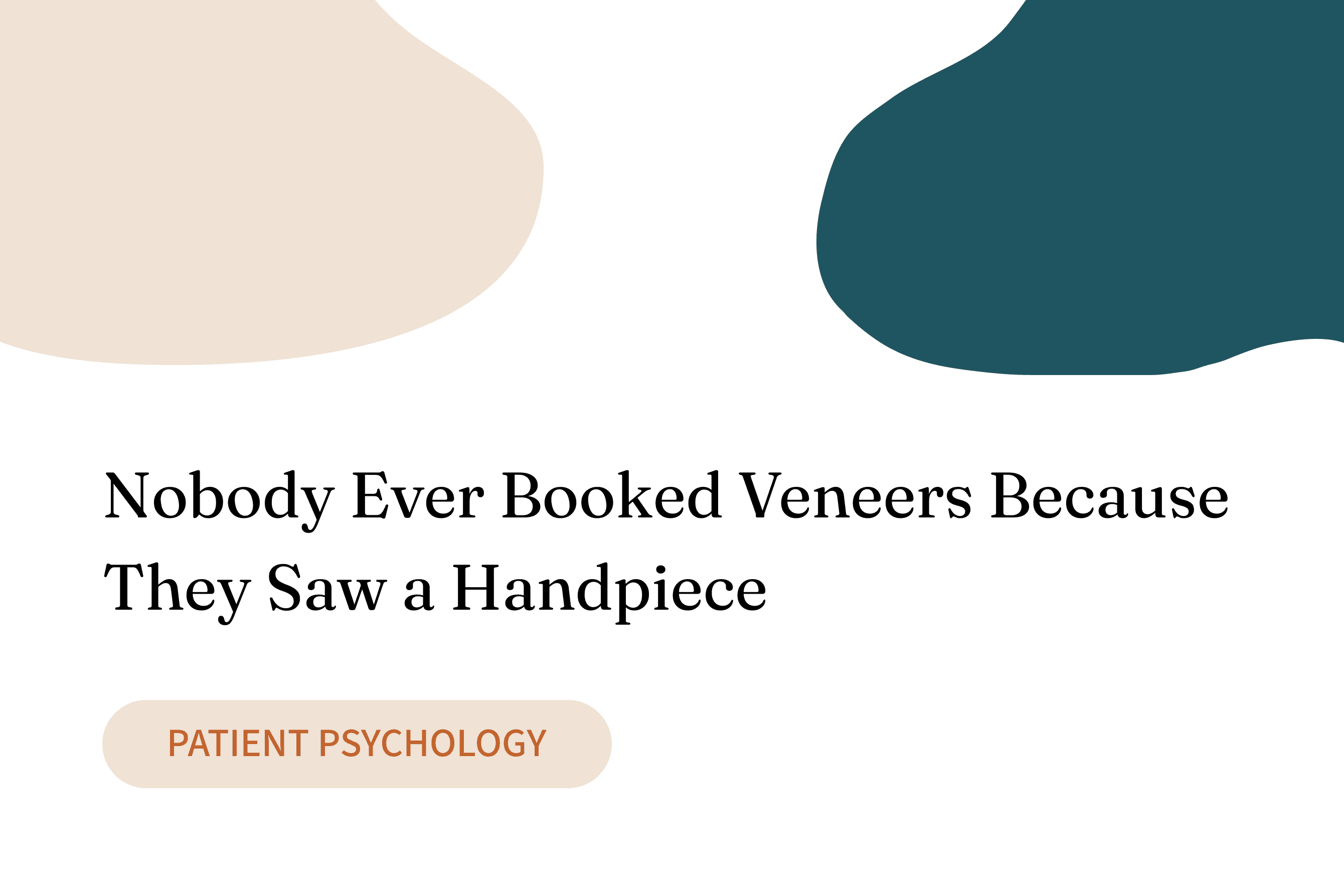 Nobody Ever Booked Veneers Because They Saw a Handpiece